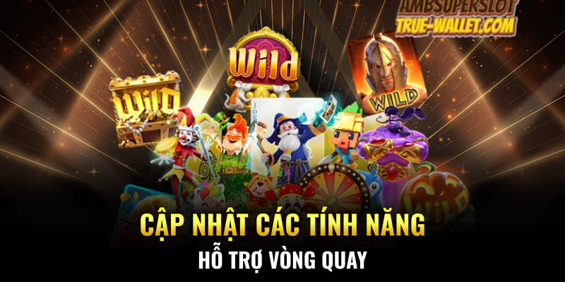 Cập nhật các tính năng hỗ trợ vòng quay