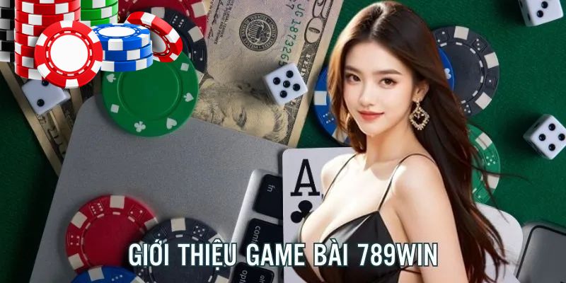 Giới thiệu đôi nét về chuyên mục game bài 789Win