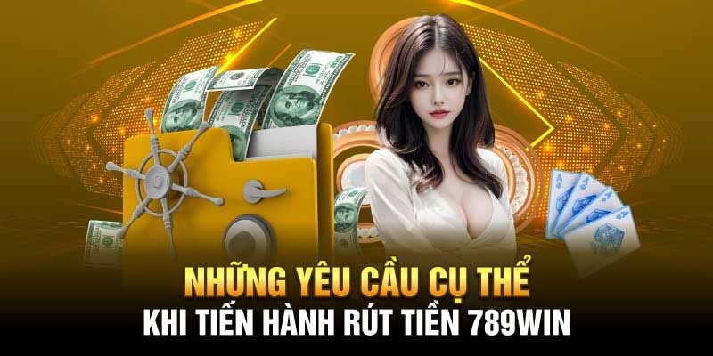 Những điều kiện cơ bản khi thực hiện rút tiền tại 789win